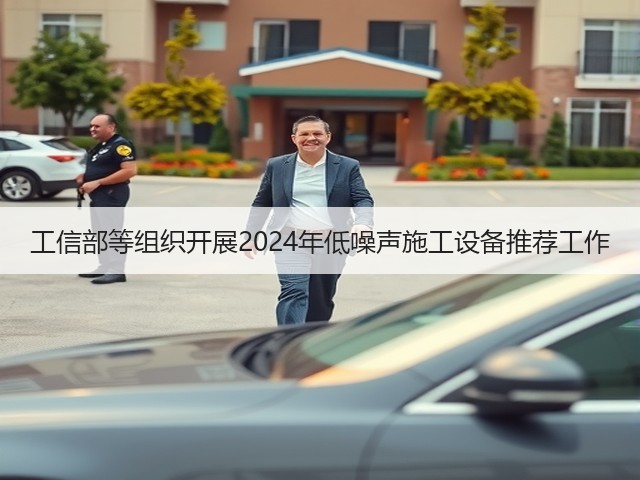 工信部等组织开展2024年低噪声施工设备推荐工作(图1)