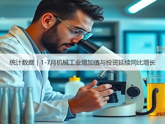 统计数据｜1-7月机械工业增加值与投资延续同比增长(图3)