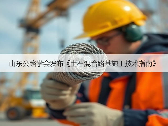 山东公路学会发布《土石混合路基施工技术指南》(图2) 山东公路学会发布《土石混合路基施工技术指南》(图2)