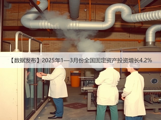 【数据发布】2025年1—3月份全国固定资产投资增长4.2%(图1) 【数据发布】2025年1—3月份全国固定资产投资增长4.2%(图1)