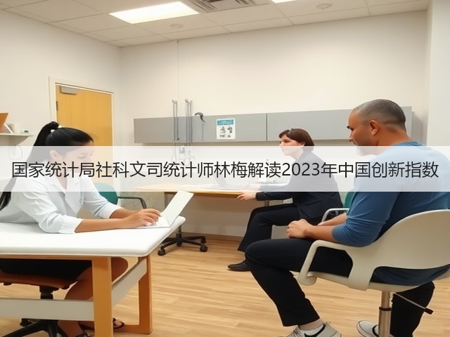 国家统计局社科文司统计师林梅解读2023年中国创新指数(图1) 国家统计局社科文司统计师林梅解读2023年中国创新指数(图1)