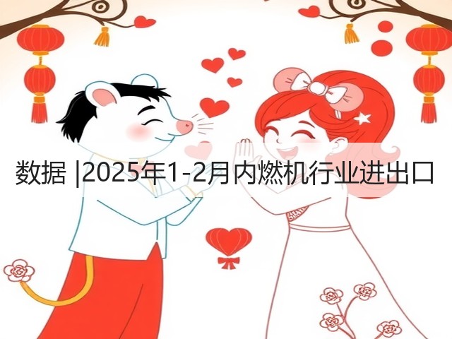 数据 |2025年1-2月内燃机行业进出口(图2) 数据 |2025年1-2月内燃机行业进出口(图2)