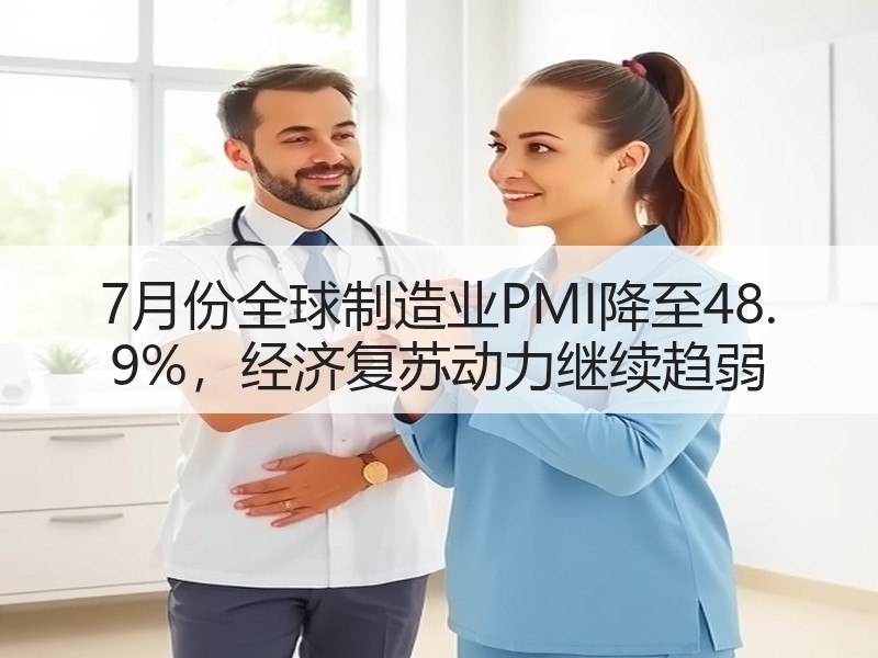 7月份全球制造业PMI降至48. 9%,经济复苏动力继续趋弱 7月份全球制造业PMI降至48. 9%,经济复苏动力继续趋弱