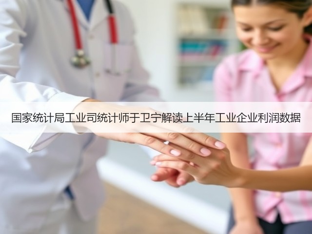 国家统计局工业司统计师于卫宁解读上半年工业企业利润数据(图1) 国家统计局工业司统计师于卫宁解读上半年工业企业利润数据(图1)