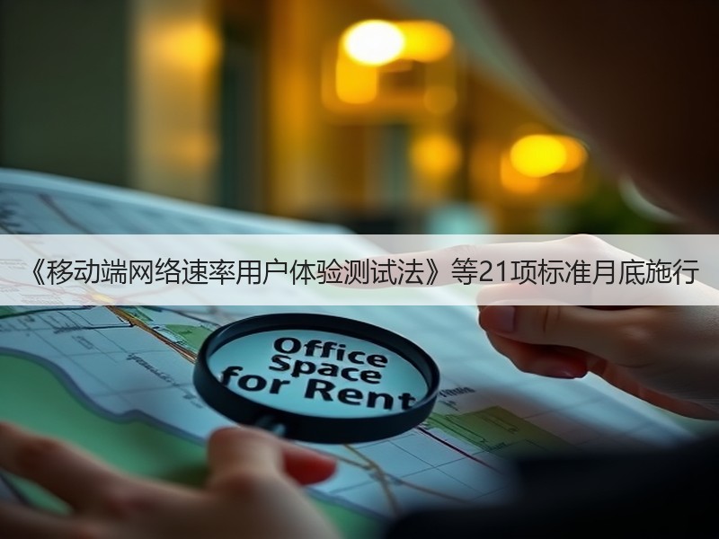 《移动端网络速率用户体验测试法》等21项标准月底施行