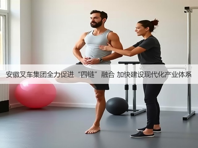 安徽叉车集团全力促进“四链”融合 加快建设现代化产业体系(图1) 安徽叉车集团全力促进“四链”融合 加快建设现代化产业体系(图1)