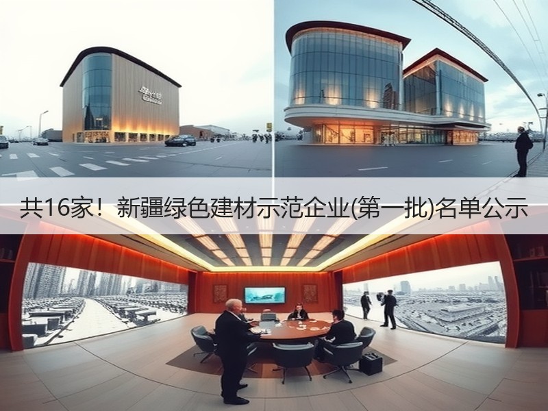 共16家!新疆绿色建材示范企业(第一批)名单公示 共16家!新疆绿色建材示范企业(第一批)名单公示