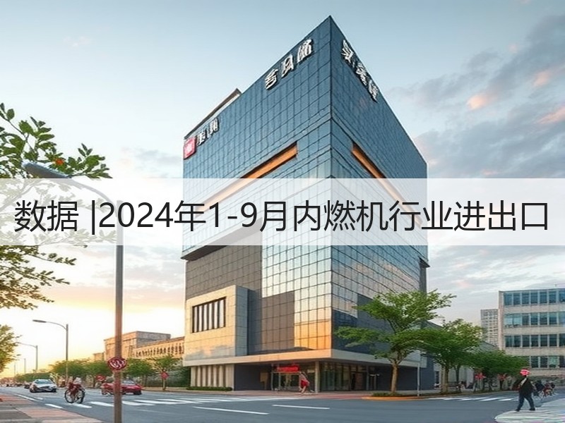 数据 |2024年1-9月内燃机行业进出口