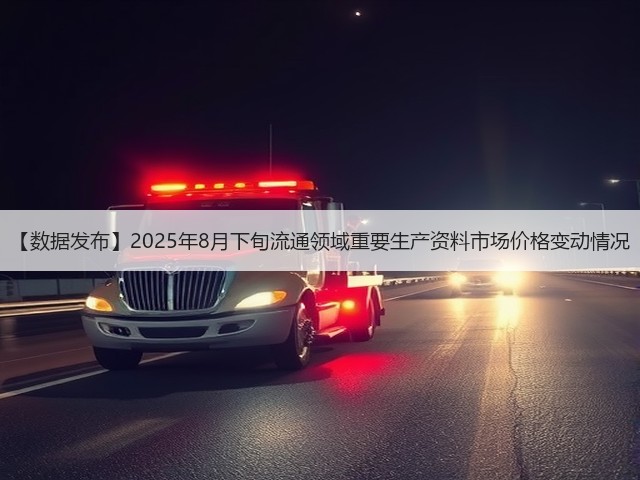 【数据发布】2025年8月下旬流通领域重要生产资料市场价格变动情况(图1)