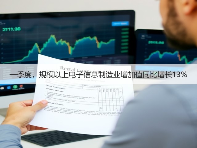 一季度,规模以上电子信息制造业增加值同比增长13%(图2) 一季度,规模以上电子信息制造业增加值同比增长13%(图2)