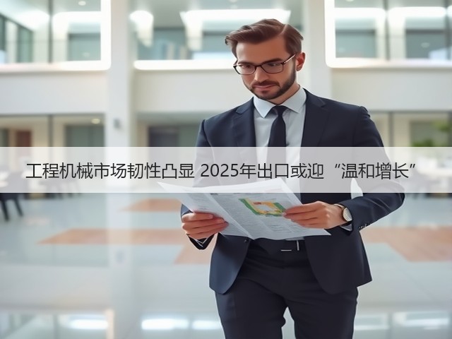 工程机械市场韧性凸显 2025年出口或迎“温和增长”(图2) 工程机械市场韧性凸显 2025年出口或迎“温和增长”(图2)