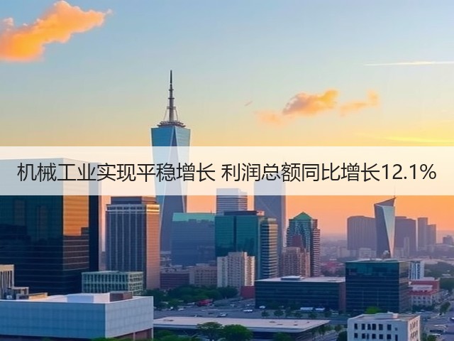 机械工业实现平稳增长 利润总额同比增长12.1%(图3)