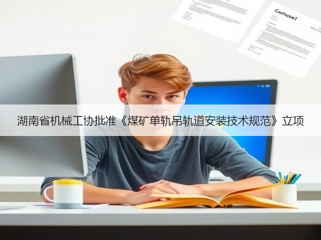 湖南省机械工协批准《煤矿单轨吊轨道安装技术规范》立项(图3)