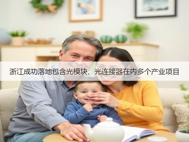 浙江成功落地包含光模块、光连接器在内多个产业项目(图2) 浙江成功落地包含光模块、光连接器在内多个产业项目(图2)