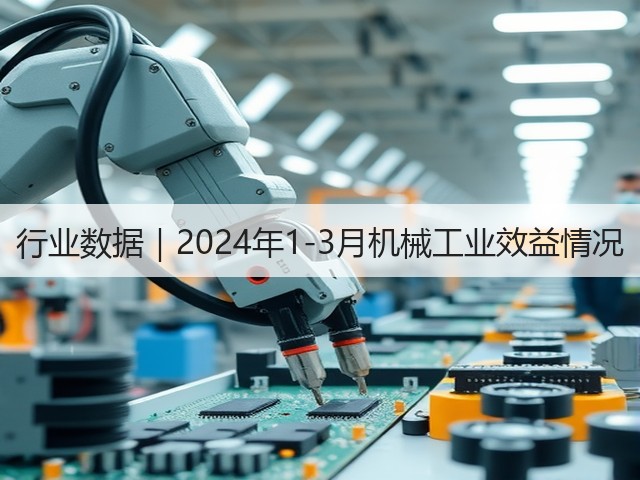 行业数据｜2024年1-3月机械工业效益情况(图3)