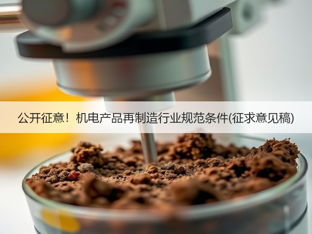 公开征意!机电产品再制造行业规范条件(征求意见稿)(图2) 公开征意!机电产品再制造行业规范条件(征求意见稿)(图2)