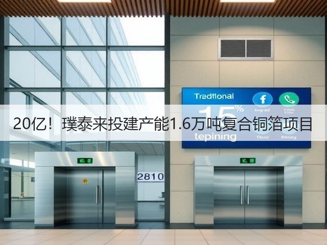 20亿!璞泰来投建产能1.6万吨复合铜箔项目(图2) 20亿!璞泰来投建产能1.6万吨复合铜箔项目(图2)