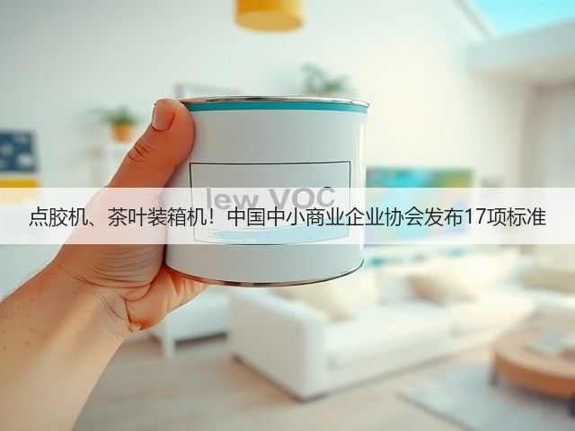 点胶机、茶叶装箱机！中国中小商业企业协会发布17项标准(图3)