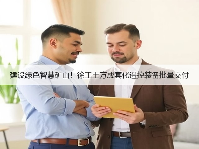 建设绿色智慧矿山!徐工土方成套化遥控装备批量交付(图3) 建设绿色智慧矿山!徐工土方成套化遥控装备批量交付(图3)
