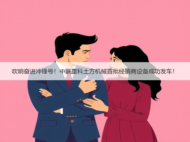 吹响奋进冲锋号!中联重科土方机械首批经销商设备成功发车!(图2) 吹响奋进冲锋号!中联重科土方机械首批经销商设备成功发车!(图2)