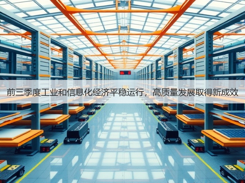 前三季度工业和信息化经济平稳运行,高质量发展取得新成效 前三季度工业和信息化经济平稳运行,高质量发展取得新成效