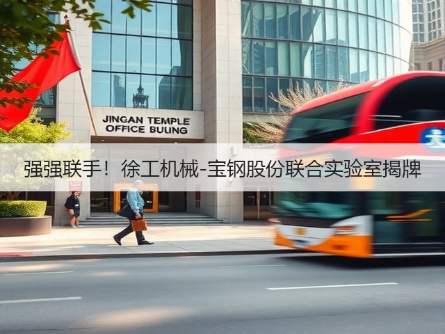 强强联手!徐工机械-宝钢股份联合实验室揭牌(图3) 强强联手!徐工机械-宝钢股份联合实验室揭牌(图3)