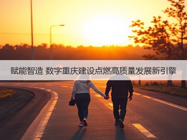 赋能智造 数字重庆建设点燃高质量发展新引擎(图3) 赋能智造 数字重庆建设点燃高质量发展新引擎(图3)