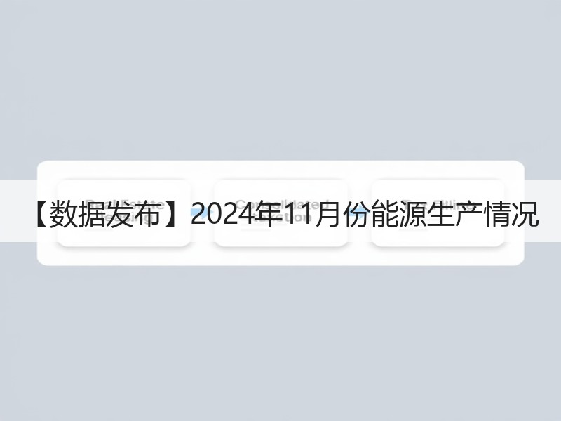 【数据发布】2024年11月份能源生产情况 【数据发布】2024年11月份能源生产情况