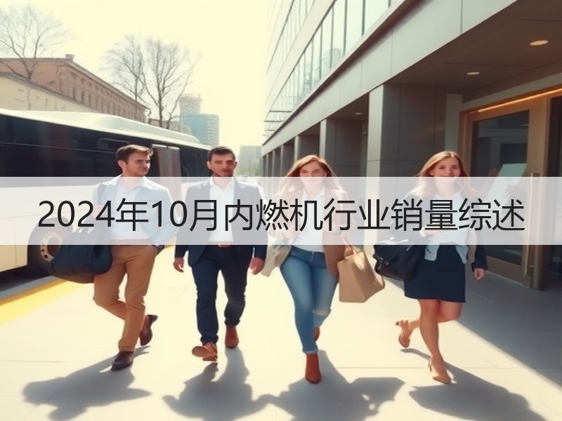 2024年10月内燃机行业销量综述 2024年10月内燃机行业销量综述