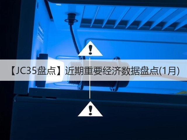 【JC35盘点】近期重要经济数据盘点(1月)(图2) 【JC35盘点】近期重要经济数据盘点(1月)(图2)