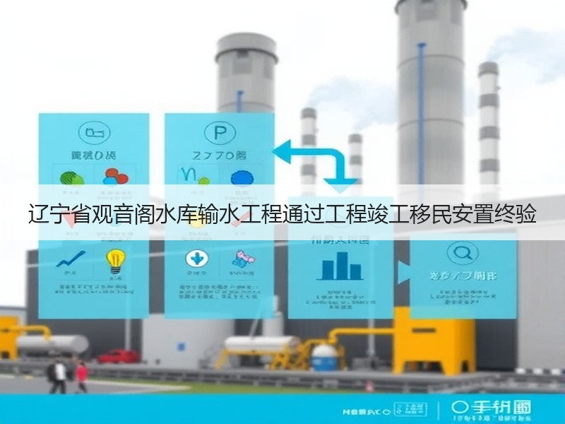 辽宁省观音阁水库输水工程通过工程竣工移民安置终验