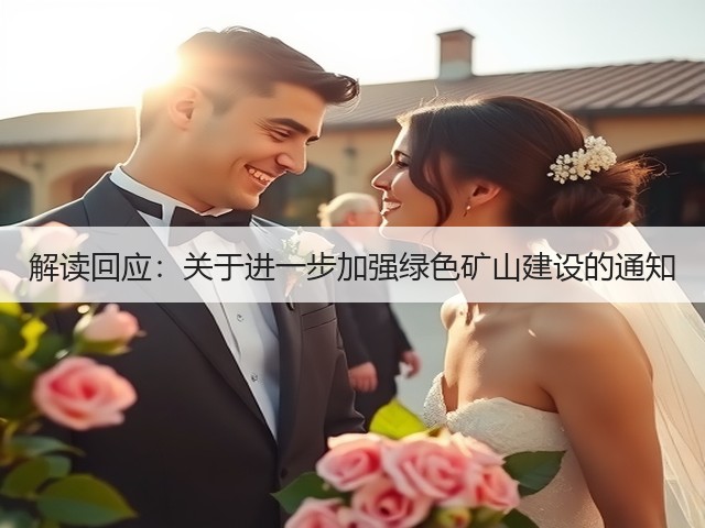 解读回应:关于进一步加强绿色矿山建设的通知(图1) 解读回应:关于进一步加强绿色矿山建设的通知(图1)