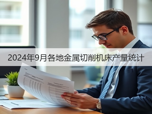 2024年9月各地金属切削机床产量统计(图3) 2024年9月各地金属切削机床产量统计(图3)
