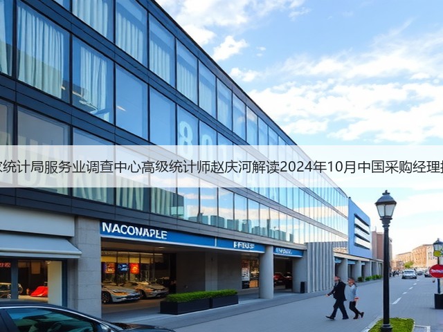 国家统计局服务业调查中心高级统计师赵庆河解读2024年10月中国采购经理指数(图1) 国家统计局服务业调查中心高级统计师赵庆河解读2024年10月中国采购经理指数(图1)