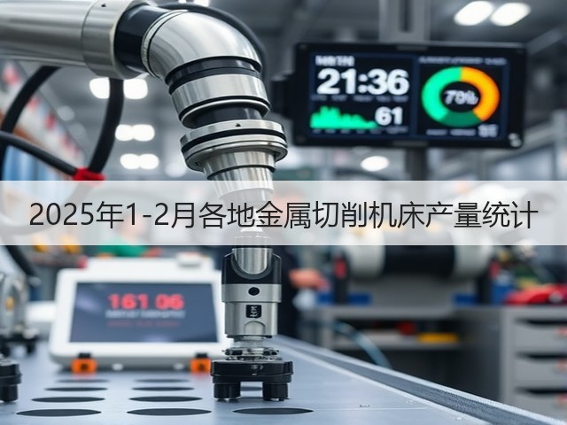 2025年1-2月各地金属切削机床产量统计(图1)