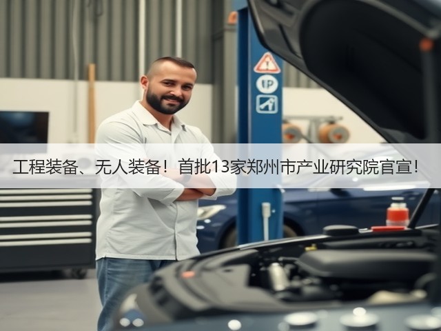 工程装备、无人装备!首批13家郑州市产业研究院官宣!(图1) 工程装备、无人装备!首批13家郑州市产业研究院官宣!(图1)