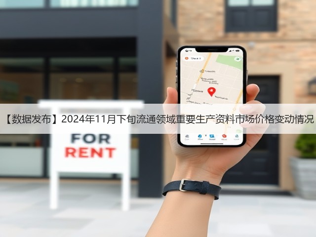 【数据发布】2024年11月下旬流通领域重要生产资料市场价格变动情况(图3)