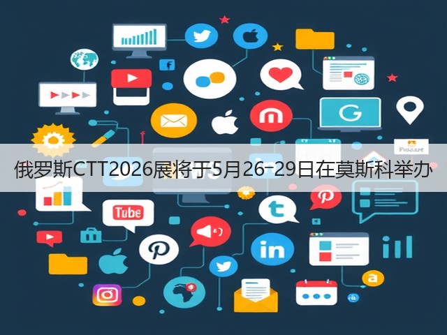 俄罗斯CTT2026展将于5月26―29日在莫斯科举办(图2) 俄罗斯CTT2026展将于5月26―29日在莫斯科举办(图2)