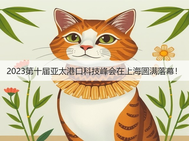 2023第十届亚太港口科技峰会在上海圆满落幕！(图1)