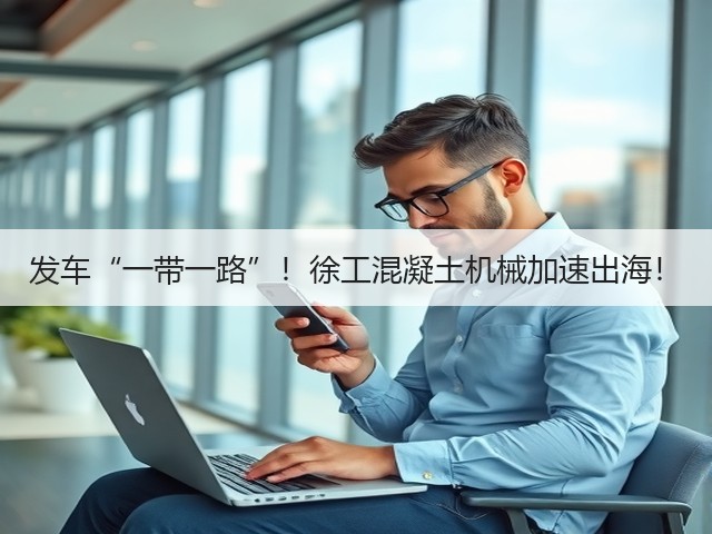 发车“一带一路”!徐工混凝土机械加速出海!(图1) 发车“一带一路”!徐工混凝土机械加速出海!(图1)
