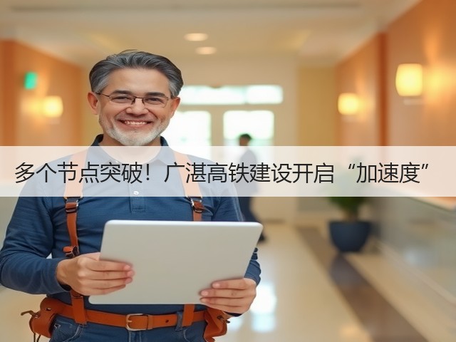 多个节点突破!广湛高铁建设开启“加速度”(图2) 多个节点突破!广湛高铁建设开启“加速度”(图2)