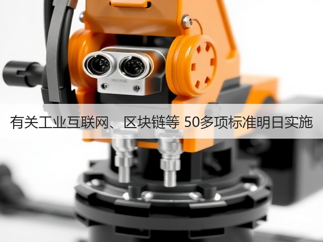 有关工业互联网、区块链等 50多项标准明日实施(图3) 有关工业互联网、区块链等 50多项标准明日实施(图3)