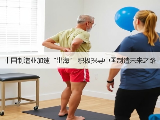 中国制造业加速“出海” 积极探寻中国制造未来之路(图1)
