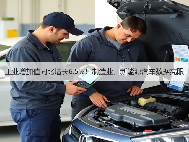 工业增加值同比增长6.5%!制造业、新能源汽车数据亮眼(图2) 工业增加值同比增长6.5%!制造业、新能源汽车数据亮眼(图2)