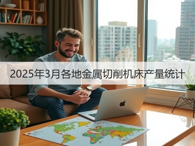 2025年3月各地金属切削机床产量统计(图1)