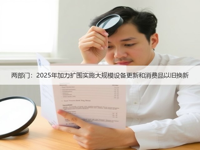 两部门：2025年加力扩围实施大规模设备更新和消费品以旧换新(图1)