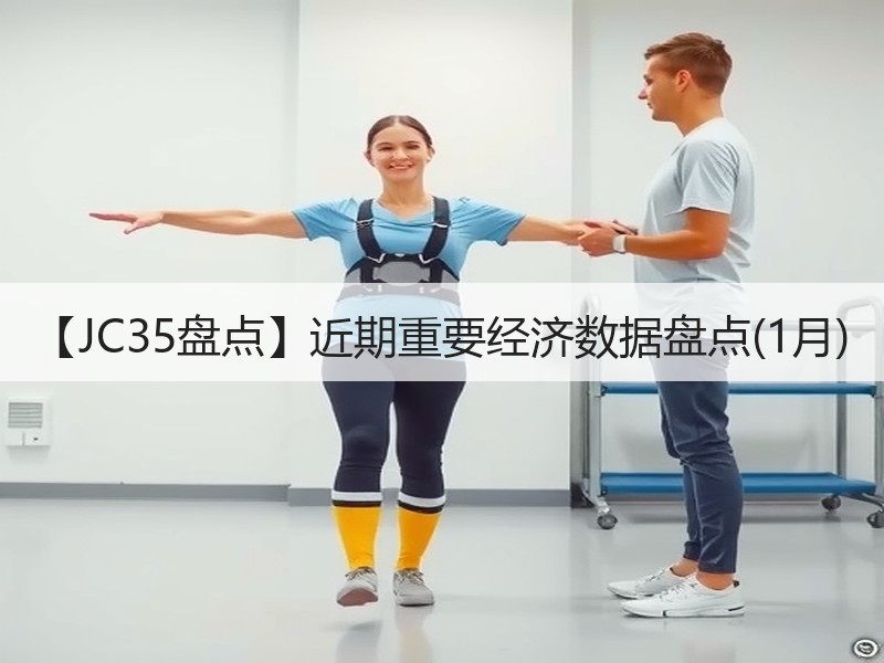 【JC35盘点】近期重要经济数据盘点(1月)