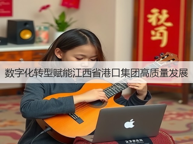 数字化转型赋能江西省港口集团高质量发展(图1) 数字化转型赋能江西省港口集团高质量发展(图1)