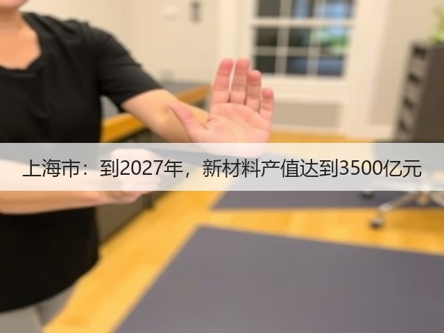 上海市:到2027年,新材料产值达到3500亿元(图1) 上海市:到2027年,新材料产值达到3500亿元(图1)