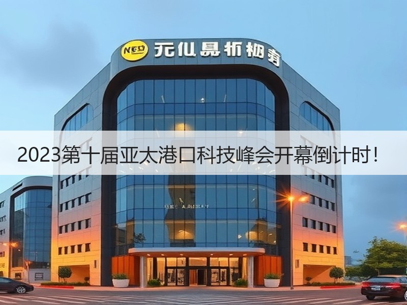 2023第十届亚太港口科技峰会开幕倒计时! 2023第十届亚太港口科技峰会开幕倒计时!